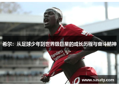 希尔：从足球少年到世界级巨星的成长历程与奋斗精神