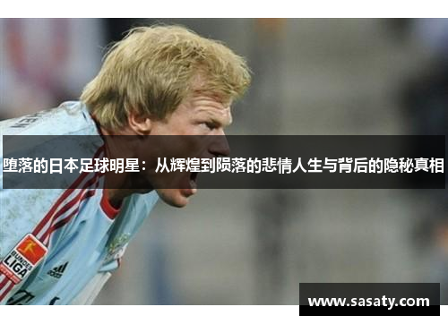 堕落的日本足球明星：从辉煌到陨落的悲情人生与背后的隐秘真相