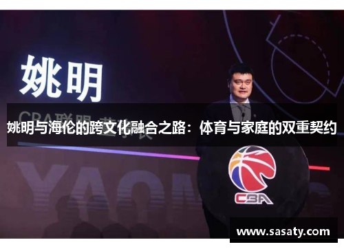 姚明与海伦的跨文化融合之路：体育与家庭的双重契约