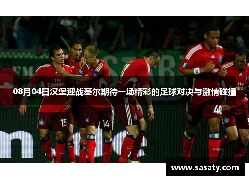 08月04日汉堡迎战基尔期待一场精彩的足球对决与激情碰撞