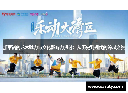 加莱诺的艺术魅力与文化影响力探讨：从历史到现代的跨越之旅