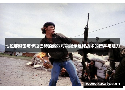 地拉那游击与卡拉巴赫的激烈对决揭示足球战术的博弈与魅力