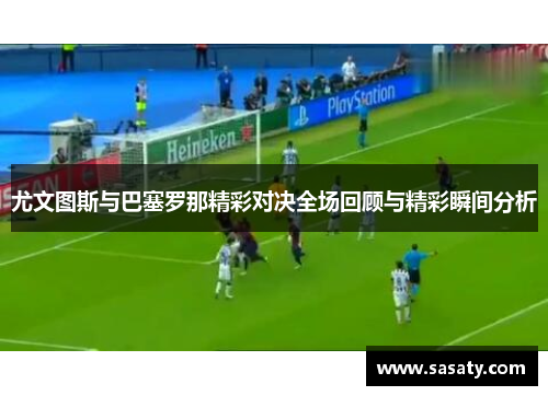 尤文图斯与巴塞罗那精彩对决全场回顾与精彩瞬间分析