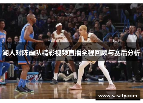 湖人对阵霆队精彩视频直播全程回顾与赛后分析